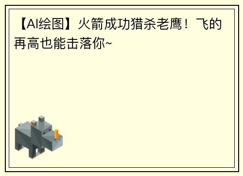 【AI绘图】火箭成功猎杀老鹰！飞的再高也能击落你~